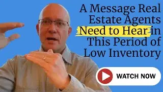 From the Vault: A Message Real Estate Agents Need to Hear In This Period of Low Inventory.
