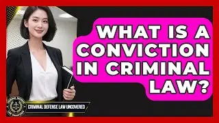 What Is A Conviction In Criminal Law? - Criminal Defense Law Uncovered