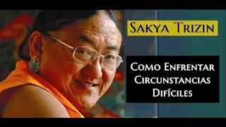 💥SAKYA TRIZIN-Como Enfrentar Circunstancias Difíciles