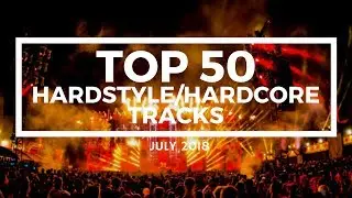 Top 50 Hardstyle/Hardcore Tracks [July 2018]