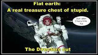 Flat Earth   A Real Treasure Chest Of Stupid  the Directors Cut