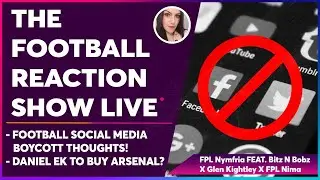 FOOTBALL REACTION SHOW: SOCIAL MEDIA BOYCOTT + DANIEL EK BID! Bitz N Bob X Glen Kightley X FPL Nima