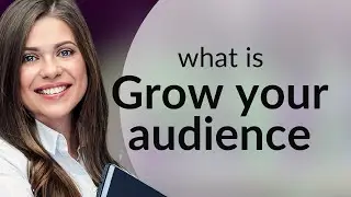 Growing Your Audience: The Key to Expanding Your Reach