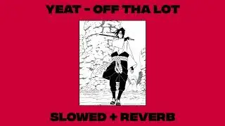 off tha lot - yeat x sasuke (slowed + reverb)
