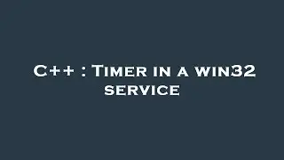 C++ : Timer in a win32 service