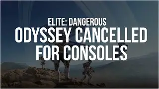 Odyssey Console Version CANCELLED?!?! Elite: Dangerous