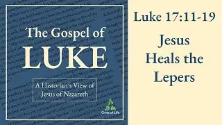 Luke 17:11-19 | Jesus Heals the Lepers | The Gospel of Luke