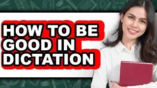 How to Be Good in Dictation - Full Guide