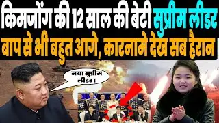 उत्तर कोरिया की कमान किमजोंग की 12 साल की बेटी के हाथों में, सबसे कम उम्र की सुप्रीम लीडर!