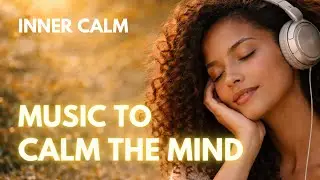 Inner Calm Music | Music to Calm the Mind &ndash; Gentle Reset & Inner Peace