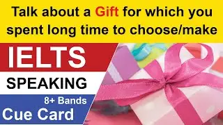 Talk about a gift for which you spent long time to choose/make | IELTS Speaking Cue Card List 2020