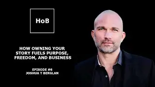 How Owning Your Story Fuels Purpose, Freedom, and Business | HoB with Joshua T Berglan