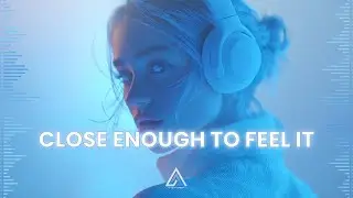 Artistry Break &ndash; Close Enough to Feel It | Emotional Chill Pop