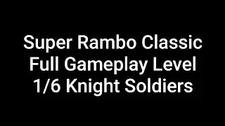 Super Rambo Classic Full Gameplay Level 1/6 Knight Soldiers