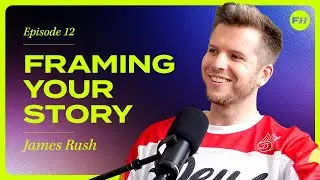James Rush: Powerful storytelling through film, trusting your gut, personal branding