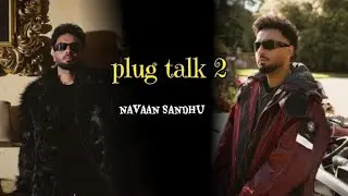 Plug talk 2 navaan Sandhu new punjabi song 