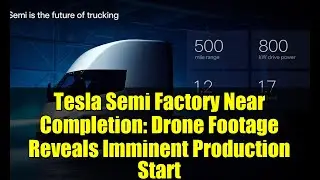 Tesla Semi Factory Near Completion: Drone Footage Reveals Imminent Production Start
