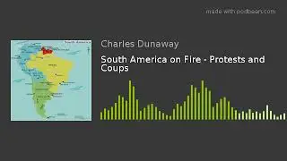 South America on Fire - Protests and Coups