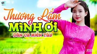 Thương Lắm Mình Ơi - LK Dân Ca Miền Tây 2024, Nhạc Trữ Tình Quê Hương Chọn Lọc, Dân Ca Miền Tây