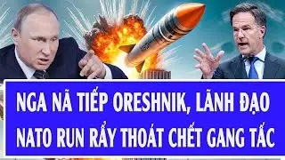 Chiến sự Ukraine: Nga n&atilde; tiếp Oreshnik, l&atilde;nh đạo NATO run rẩy tho&aacute;t chết gang tấc