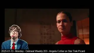 2025-01-13 - Monday - Oatmeal Weekly 203 - Angela Collier on Star Trek Picard