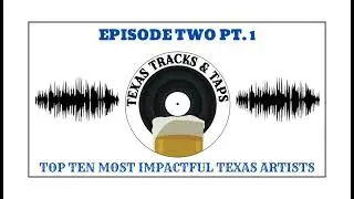 Ep. 2 Pt. 1; Top Ten Texas Artists