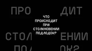 Что происходит при СТОЛКНОВЕНИИ подлодок?