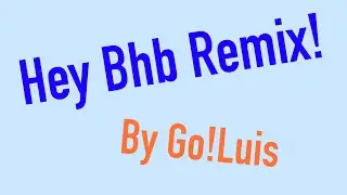 Hey Bhb Remix! (By Go!Luis) @BigHeadBob 