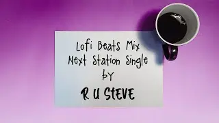 Next Station by R U Steve - [lofi hiphop beats mix special playlist]