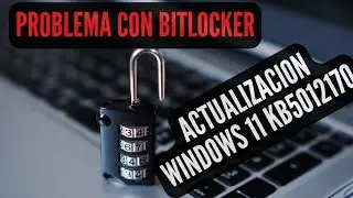 🚨URGENTE 🚨PROBLEMAS CON LA ACTUALIZACION DE WINDOWS 11 KB5012170 - ERROR CON BITLOCKER