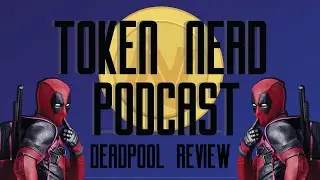 Token Nerd Podcast Special (Deadpool Movie Review)