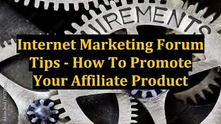 Internet Marketing Forum Tips - How To Promote Your Affiliate Product