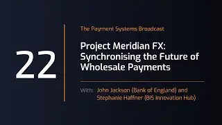 Payment Systems Broadcast #22: Project Meridian FX: Synchronising the Future of Wholesale Payments