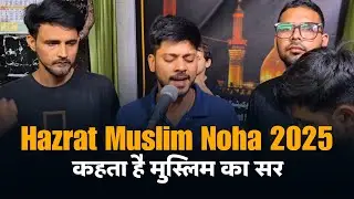 Kehta Hai Muslim Ka Sar | Shahadat Muslim Bin Aqeel Noha | 9 Zilhaj Noha | Hazrat Muslim Noha 2025