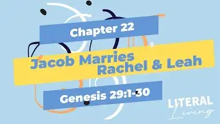 Literal to Living - Chapter 22: Jacob Marries Rachel & Leah