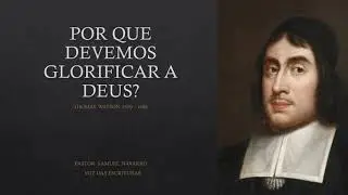 POR QUE DEVEMOS GLORIFICAR A DEUS? THOMAS WATSON 1620-1686