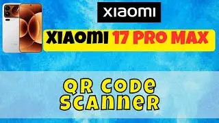 Руководство по использованию сканера QR-кодов Xiaomi 17 Pro Max | Быстрое сканирование QR-кодов