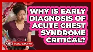 Why Is Early Diagnosis Of Acute Chest Syndrome Critical?
