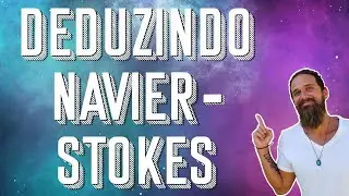 Deduzindo Navier-Stokes de verdade