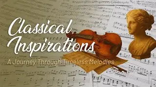 Classical Inspirations: A Journey Through Timeless Melodies