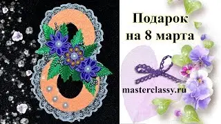 Gift for Mom, sister on March 8. Подарок на 8 марта своими руками. Цифра 8 ручной работы. Видео урок