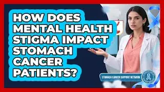 How Does Mental Health Stigma Impact Stomach Cancer Patients? - Stomach Cancer Support Network