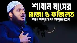 শাবান মাসের রোজা ও ফজিলত│Abdullah bin Abdur Razzak Waz│Abdullah bin Abdur Razzak New Waz