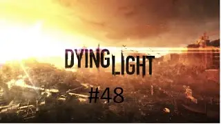 Dying Light pt 48 Silence Is Golden...But Boring...