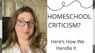 Homeschool Criticism|| Here&rsquo;s What We Do!