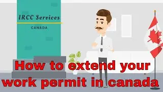 IRCC Service #1 - How to extend your work permit