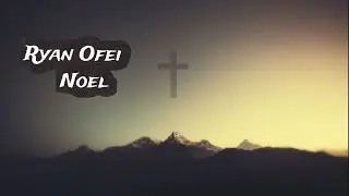 Ryan Ofei - Noel (Lyric Video)