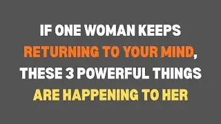 If One Woman Keeps Returning to Your Mind, These 3 Powerful Things Are Happening to Her #psychology