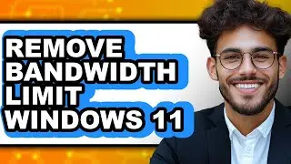 How to Remove Bandwidth Limit Windows 11 (full Guide)