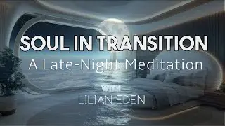 SOUL IN TRANSITION- A LATE NIGHT MEDITATION for #SLEEP with Lilian Eden